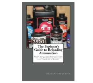 The Beginner's Guide to Reloading Ammunition by Steven Gregersen 
